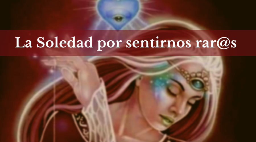 La soledad que vivimos por sentirnos rar@s