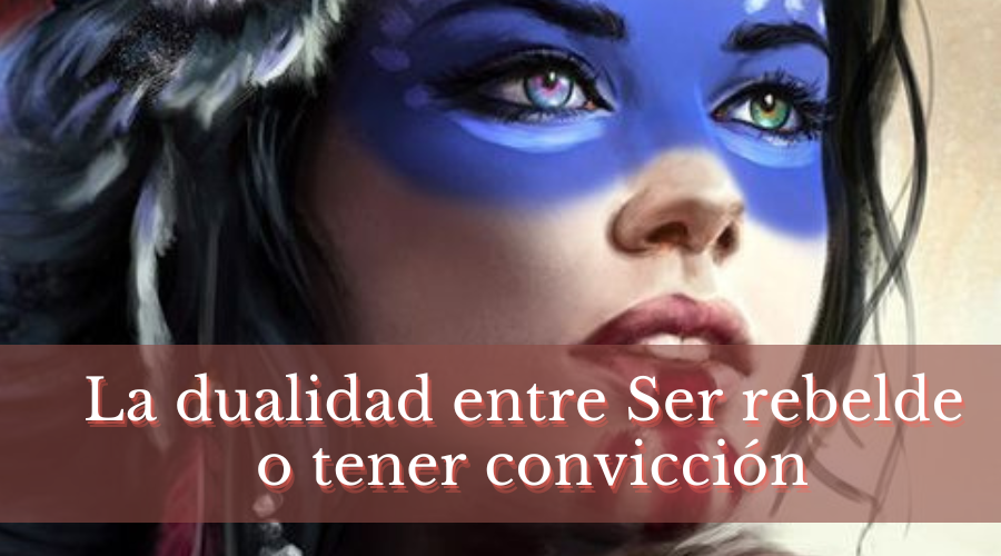 Dualidad: Rebeldía vs Convicción