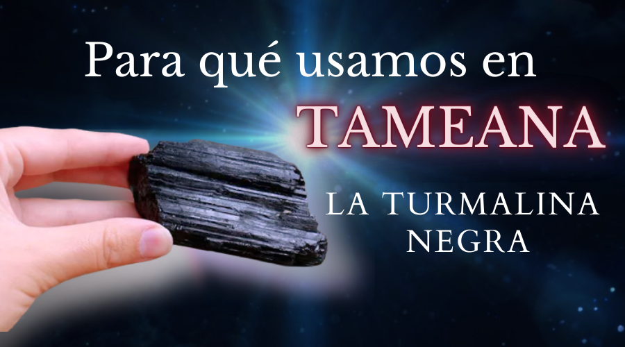 Uso de la Turmalina Negra en Tameana